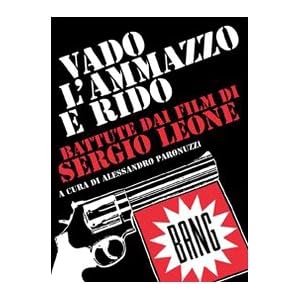 Vado, l'ammazzo e rido. Battute dai film di Sergio Leone