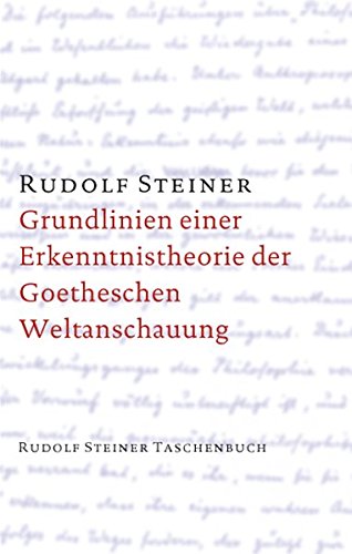 Grundlinien einer Erkenntnistheorie der Goetheschen Weltanschauung mit besonderer Rücksicht auf Schiller: Zugleich eine Zugabe zu