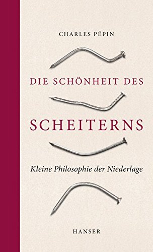 Preisvergleich Produktbild Die Schönheit des Scheiterns: Kleine Philosophie der Niederlage