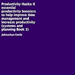 Productivity Hacks: 6 Essential Productivity Boosters to Help Improve Time Management and Increase Productivity