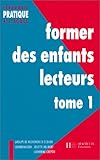 FORMER DES ENFANTS LECTEURS DE TEXTES. Tome 1