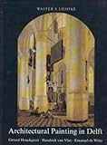 Image de Architectural Painting in Delft: Gerard Houckgeest, Hendrick Van Vliet, Emanuel de Witte
