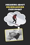  Dreaming About Snowboarding Every Night: Novelty Lined Notebook / Journal To Write In Perfect Gift Item (6 x 9 inches)