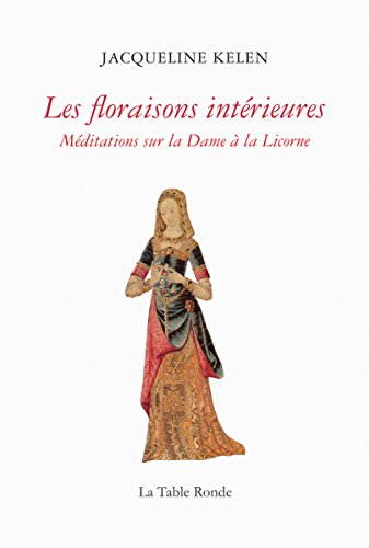 Les floraisons intérieures: Méditations sur la Dame à la Licorne en ligne