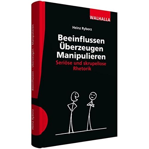 Beeinflussen - Überzeugen - Manipulieren: Seriöse und skrupellose Rhetorik Beeinflussen - Überzeugen - Manipulieren: Seriöse und skrupellose Rhetorik