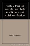 Sushis: tous les secrets des chefs sushis pour une cuisine créatrice