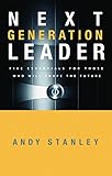 Next Generation Leader: 5 Essentials for Those Who Will Shape the Future by Andy Stanley