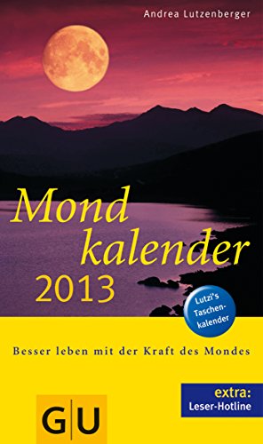 Mondkalender 2013: Besser leben mit der Kraft des Mondes