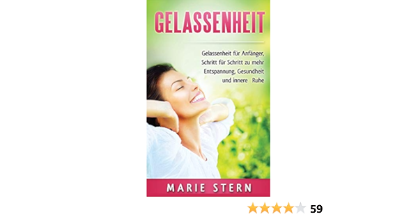 Gelassenheit Gelassenheit Fur Anfanger Schritt Fur Schritt Zu Mehr Entspannung Gesundheit Und Innere Ruhe Amazon De Stern Marie Bucher