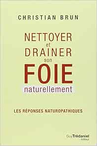 Amazon Fr Nettoyer Et Drainer Son Foie Naturellement Les Reponses Naturopathiques Brun Christian Mauroy Xavier Livres