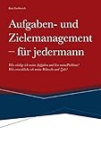 Aufgaben- und Zielemanagement: Wie erledige ich meine Aufgaben und löse meine Probleme? Wie verwirkliche ich meine Wünsche und Ziele? by