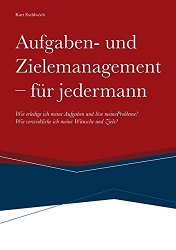 Aufgaben- und Zielemanagement: Wie erledige ich meine Aufgaben und löse meine Probleme? Wie verwirkliche ich meine Wünsche und Ziele?