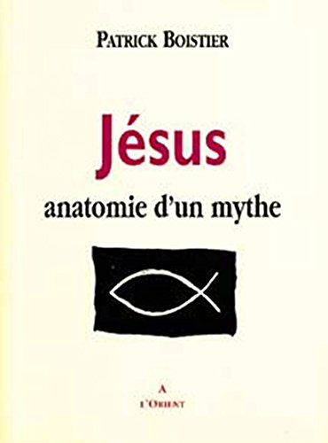 Jésus : anatomie d'un mythe Jésus : anatomie d'un mythe