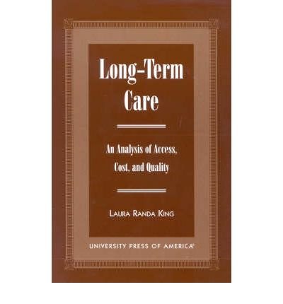 [(Long-Term Care: An Analysis of Access, Cost, and Quality)] [Author: Laura Randa King] published on (January, 2000)