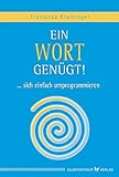 Ein Wort genügt!: Sich einfach umprogrammieren by Franziska Krattinger