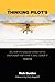 Produktbild The Thinking Pilot's Flight Manual: Or, How to Survive Flying Little Airplanes and Have a Ball Doing It