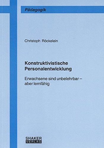 Konstruktivistische Personalentwicklung: Erwachsene sind unbelehrbar - aber lernfähig (Berichte aus der Pädagogik)