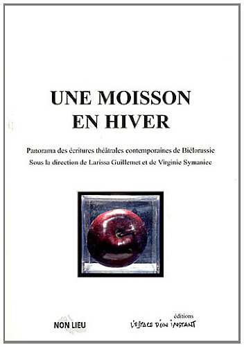 Une Moisson en hiver : Panorama des écritures théâtrales contemporaines de Biélorussie francais Une Moisson en hiver : Panorama des écritures théâtrales contemporaines de Biélorussie francais