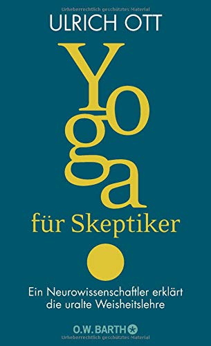 Yoga für Skeptiker: Ein Neurowissenschaftler erklärt die uralte Weisheitslehre