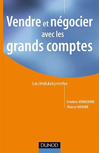 Télécharger Vendre et négocier avec les grands comptes - Les clés du labyrinthe: Les clés du labyrinthe Livre eBook France