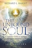 The Unbound Soul: A Visionary Guide to Spiritual Transformation and Enlightenment by 