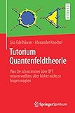 Image de Tutorium Quantenfeldtheorie: Was Sie schon immer über QFT wissen wollten, aber bisher nicht zu frag