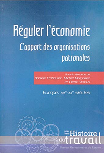 Réguler l'économie : L'apport des organisations patronales. Europe, XIXe-XXe siècles Réguler l'économie : L'apport des organisations patronales. Europe, XIXe-XXe siècles