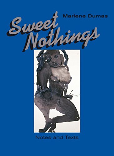 Marlene Dumas: Sweet Nothings Notes and Texts 1982 - 2014