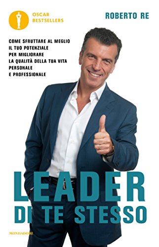 Leader di te stesso: Come sfruttare al meglio il tuo potenziale per migliorare la qualità della tua vita personale e professionale (Oscar bestsellers)