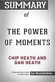  Summary of The Power of Moments by Chip Heath and Dan Heath  Conversation Starters