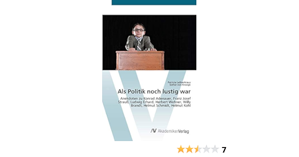 Als Politik Noch Lustig War Anekdoten Zu Konrad Adenauer Franz Josef Strauss Ludwig Erhard Herbert Wehner Willy Brandt Helmut Schmidt Helmut Kohl Amazon De Lessnerkraus Patricia Von Krosigk Esther Bucher