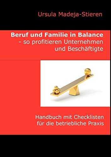 Beruf und Familie in Balance - so profitieren Unternehmen und Beschäftigte: Handbuch mit Checklisten für die betriebliche Praxis