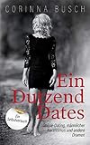 Ein Dutzend Dates: Online-Dating, männlicher Narzissmus und andere Dramen. Ein Selbstversuch by Corinna Busch