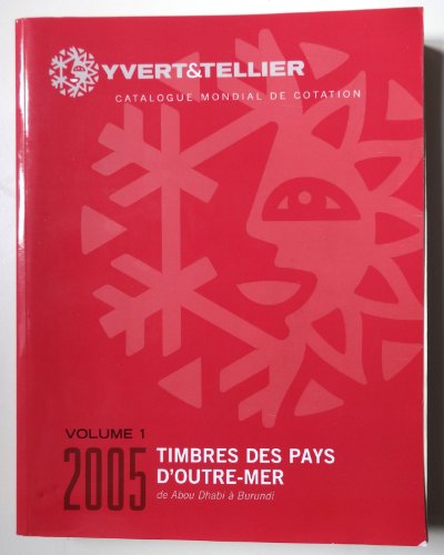 Yvert et Tellier 2005 : Timbres des Pays d'Outre-Mer, volume 1 : De Abou Dhabi à Burundi