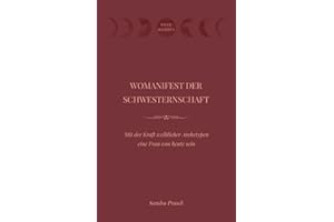 WOMANIFEST DER SCHWESTERNSCHAFT: Mit der Kraft weiblicher Archetypen eine Frau von heute sein
