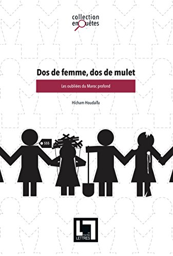 Dos de Femme, Dos de Mulet: les Oubliees du Maroc Profond Dos de Femme, Dos de Mulet: les Oubliees du Maroc Profond