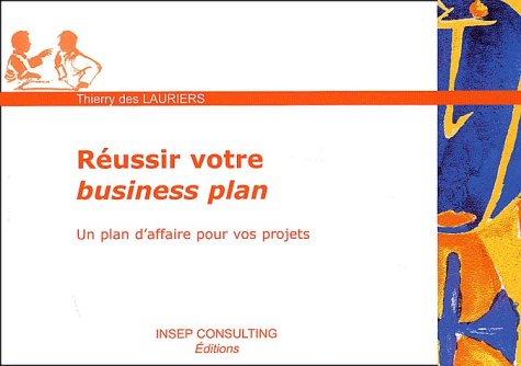 Réussir votre Business Plan : Un plan d'affaire pour vos projets Réussir votre Business Plan : Un plan d'affaire pour vos projets