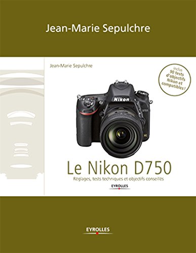 Le Nikon D750: Le Nikon D750 - Réglages, tests techniques et objectifs conseillés (inclus 90 tests d'objectifs Niko francais Le Nikon D750: Le Nikon D750 - Réglages, tests techniques et objectifs conseillés (inclus 90 tests d'objectifs Niko francais