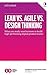 Lean vs. Agile vs. Design Thinking: What You Really Need to Know to Build High-Performing Digital Product Teams by