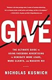 Give: The Ultimate Guide To Using Facebook Advertising to Generate More Leads, More Clients, and Massive ROI by