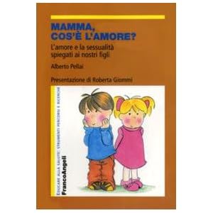Mamma, cos'è l'amore? L'amore e la sessualità spiegati ai nostri figli