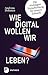 Wie digital wollen wir leben?: Die wichtigste Entscheidung für unsere Zukunft by Andreas Dohmen
