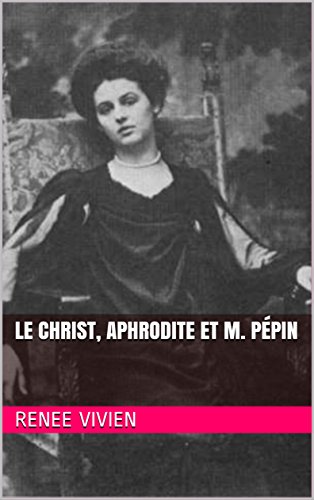 Download Le Christ, Aphrodite et M. Pépin: De Renee Vivien Download Le Christ, Aphrodite et M. Pépin: De Renee Vivien