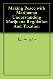 Image de Making Peace with Marijuana: Understanding Marijuana Regulation And Taxation (English Edition)