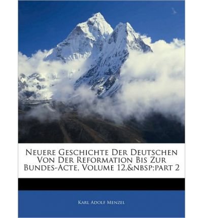 Neuere Geschichte Der Deutschen Von Der Reformation Bis Zur Bundes-Acte, Volume 12, Part 2 (Paperback)(German) - Common