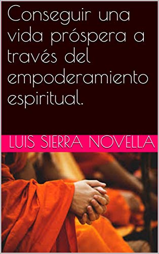 Conseguir  una vida prÃ³spera a travÃ©s del empoderamiento espiritual. de [SIERRA NOVELLA, LUIS]