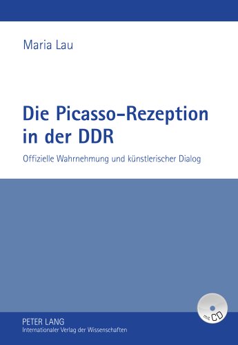 Die Picasso-Rezeption in der DDR: Offizielle Wahrnehmung und künstlerischer Dialog
