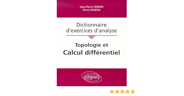 Amazon Fr Topologie Et Calcul Differentiel Dictionnaire D Exercices D Analyse Ferrier Jean Pierre Raboin Pierre Livres