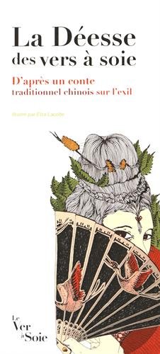 La  déesse des vers à soie : d'après un conte traditionnel chinois sur l'exil