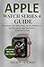 Price comparison product image Apple Watch Series 4 Guide: The Complete User Guide to Master the New WatchOS 5.1.2 With ECG App for Apple Watch Series 4 (Brand New Pro Tips)